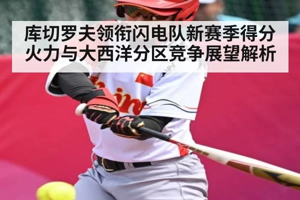 库切罗夫领衔闪电队新赛季得分火力与大西洋分区竞争展望解析
